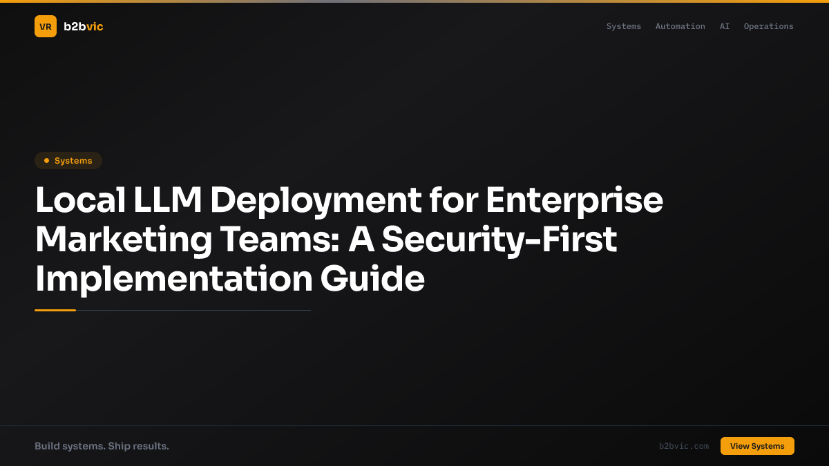 Local LLM Deployment for Enterprise Marketing Teams: A Security-First Implementation Guide