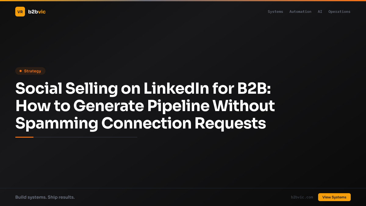 Social Selling on LinkedIn for B2B: How to Generate Pipeline Without Spamming Connection Requests